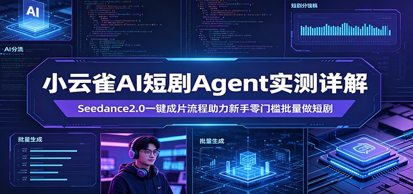 小云雀AI短剧Agent实测详解：Seedance2.0一键成片流程助力新手零门槛批量做短剧-知享资源网