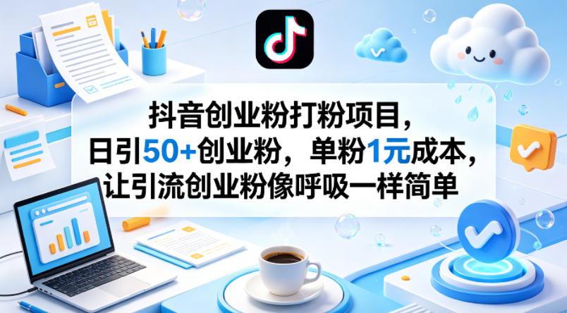 抖音创业粉打粉项目，日引50+创业粉，单粉1元成本，让引流创业粉像呼吸一样简单-知享资源网