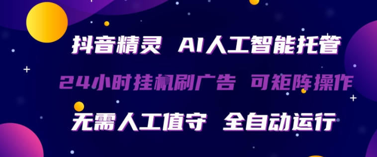 抖音精灵AI人工智能托管，24小时全自动刷广告，无需人工值守，可矩阵操作【揭秘】-知享资源网