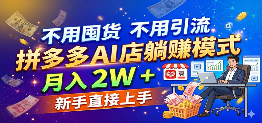 不用囤货不用引流，拼多多 AI 店躺赚模式，月入 2W + 新手直接上手-知享资源网