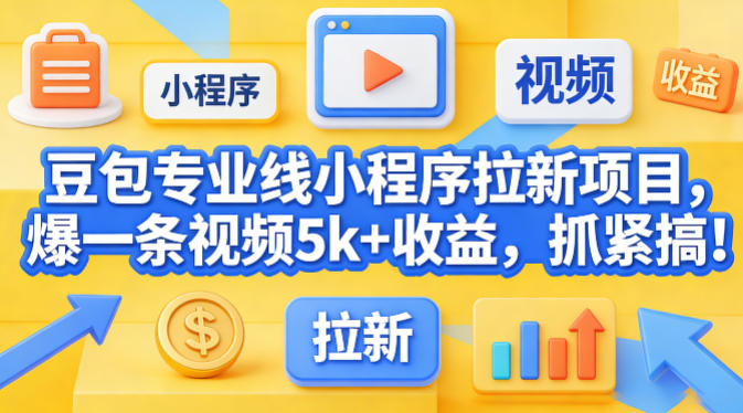 豆包专业线小程序拉新项目，爆一条视频就是5k+收益，抓紧搞这个-知享资源网