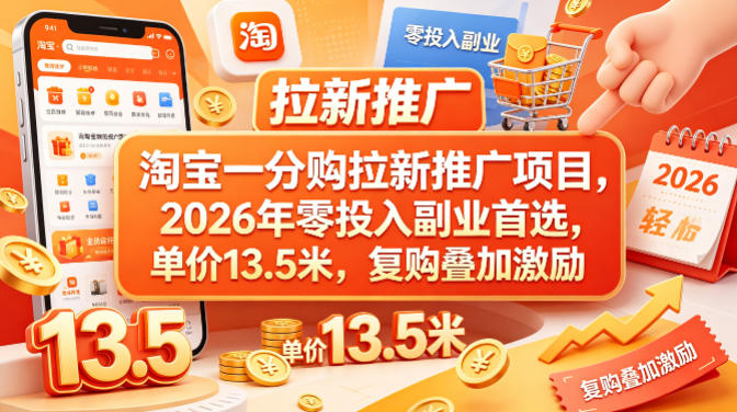 淘宝一分购拉新推广项目，2026年零投入副业首选，单价13.5米，复购叠加激励！-知享资源网