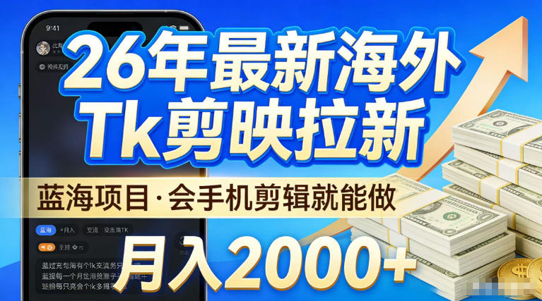 2026最新海外TK剪映拉新，当下真正蓝海项目，会基础手机剪辑就能做，单月稳入2W+【揭秘】-知享资源网