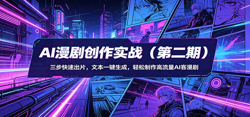 AI漫剧创作实战（第二期）：三步快速出片，文本一键生成，轻松制作高流量AI客漫剧-知享资源网