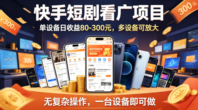 快手短剧看广告项目，没有复杂操作，一台设备每天能有80到300收益，设备多可放大-知享资源网
