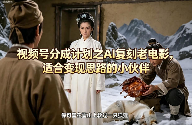 视频号分成计划之AI复刻老电影，适合变现思路的小伙伴-知享资源网