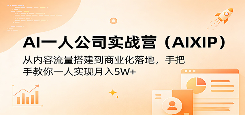 AI一人公司实战营（AIXIP）：从内容流量搭建到商业化落地，手把手教你一人实现月入5W+-知享资源网