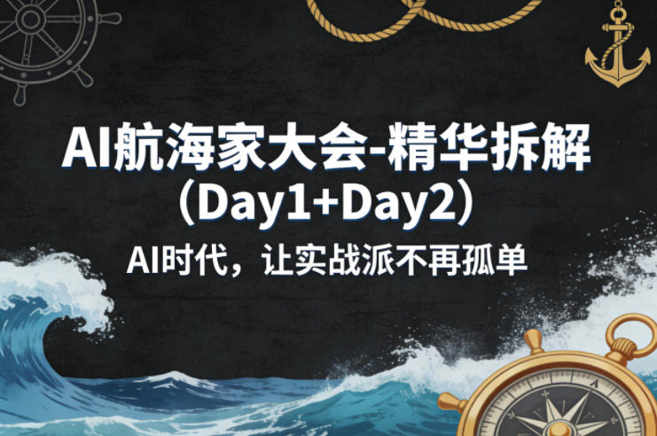 AI航海家大会-精华拆解（Day1+Day2）AI时代，让实战派不再孤单-知享资源网