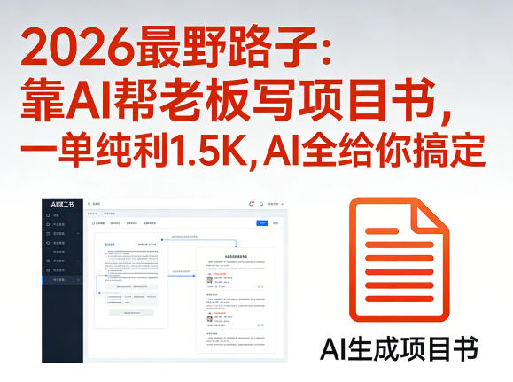 2026最野路子：靠AI帮老板写项目书，一单纯利1.5K，AI全给你搞定-知享资源网