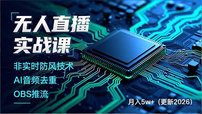 （18399期）无人直播实战课（更新5月10），非实时防风技术、AI音频去重、OBS推流，建立技术壁垒，月入5w+-知享资源网