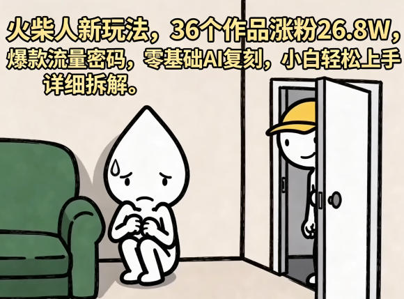 火柴人新玩法，36个作品涨粉26.8W，爆款流量密码，零基础AI复刻，小白轻松上手，详细拆解-知享资源网