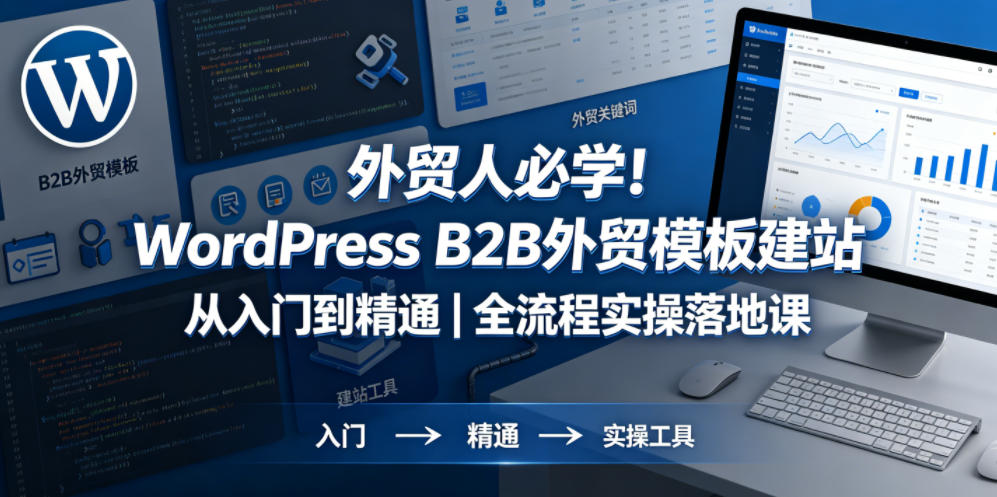 外贸人必学！WordPress B2B外贸模板建站从入门到精通｜全流程实操落地课-知享资源网