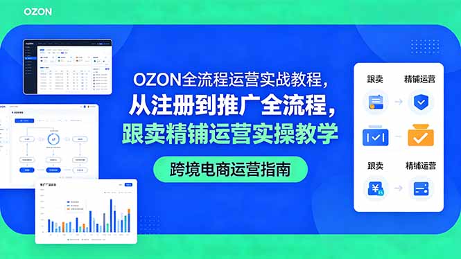 （18519期）OZON全流程运营实战教程，从注册到推广全流程，跟卖精铺运营实操教学-知享资源网