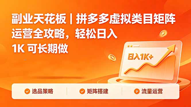 （18442期）副业天花板｜拼多多虚拟类目矩阵运营全攻略，轻松日入 1K 可长期做-知享资源网