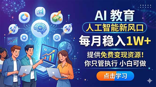 （18376期）AI 教育人工智能新风口，每月稳入1W+，提供免费变现资源！你只管执行 小白可做-知享资源网