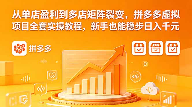 （18576期）从单店盈利到多店矩阵裂变，拼多多虚拟项目全套实操教程，新手也能稳步日入千元-知享资源网