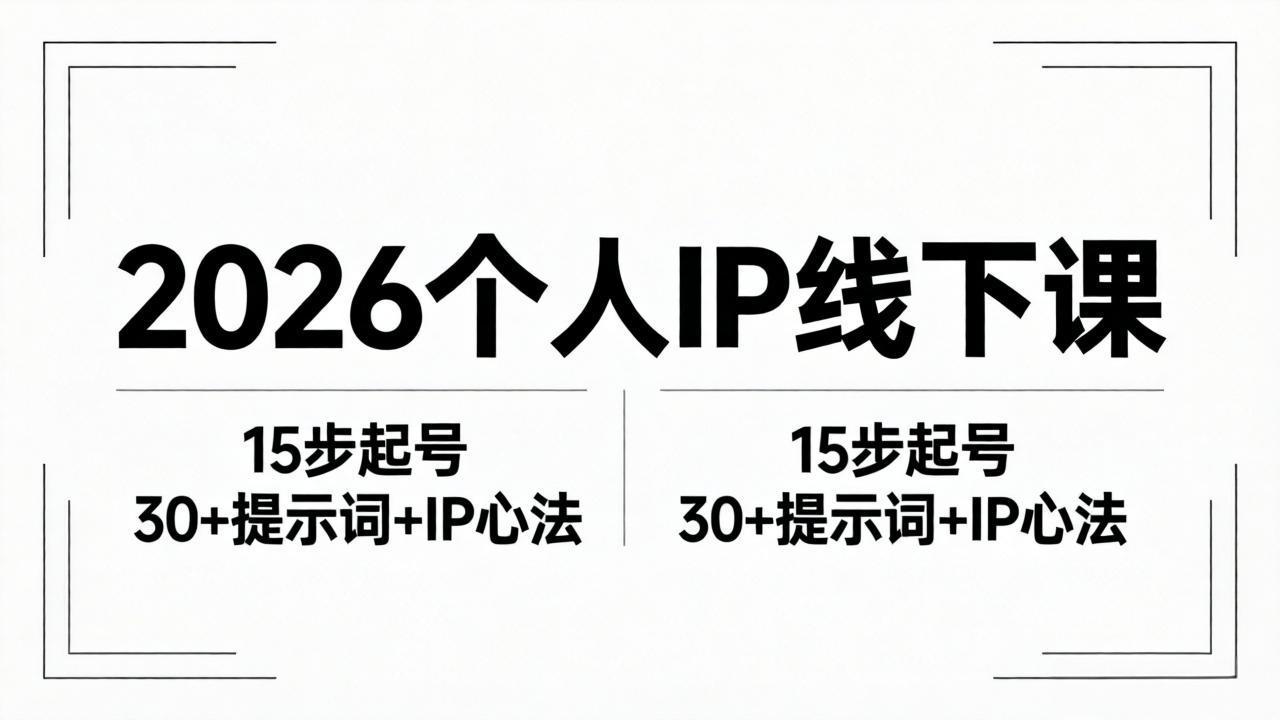 （18297期）2026内容为王个人IP线下课全套资料：15步起号流程+30+提示词+IP心法实战-知享资源网