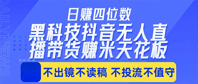 （18320期）日入四位数！！最新黑科技抖音无人直播带货赚钱天花板，不出镜，不读稿，不投流，不值守，手…-知享资源网