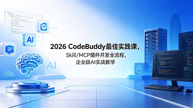 （18516期） 2026CodeBuddy最佳实践课，Skill/MCP 插件开发全流程，企业级 AI 实战教学-知享资源网