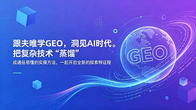 （18671期）跟夫唯学GEO，洞见AI时代。把复杂技术 “蒸馏” 成通俗易懂的实操方法，一起开启全新的探索征程-知享资源网