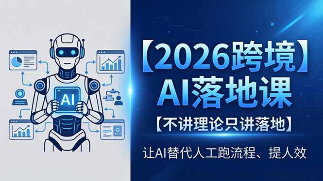 （18326期）2026跨境AI落地课，不讲理论只讲落地，让AI替代人工跑流程、提人效-知享资源网