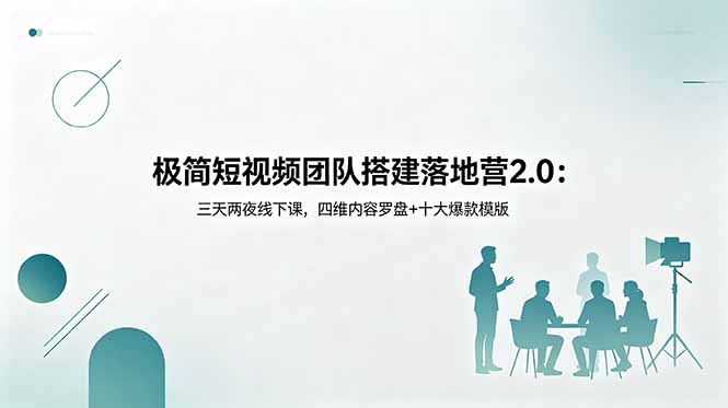 （18672期）极简短视频团队搭建落地营2.0：三天两夜线下课，四维内容罗盘+十大爆款模版-知享资源网