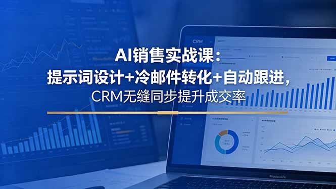（18526期）AI销售实战课：提示词设计+冷邮件转化+自动跟进，CRM无缝同步提升成交率-知享资源网
