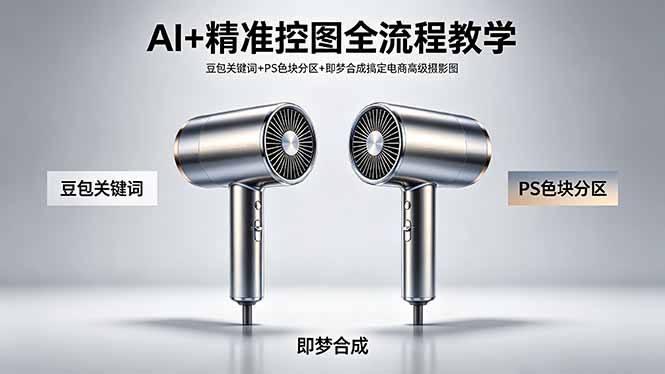 （18331期）AI+精准控图全流程教学 豆包关键词+PS色块分区+即梦合成搞定电商高级摄影图-知享资源网