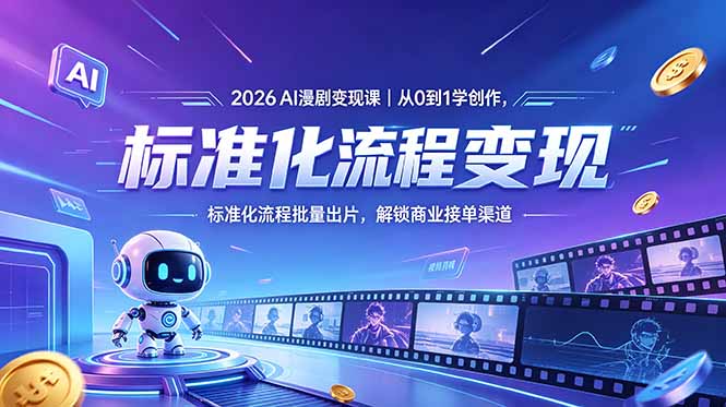 （18643期）2026AI漫剧变现课｜从0到1学创作，标准化流程批量出片，解锁商业接单渠道-知享资源网