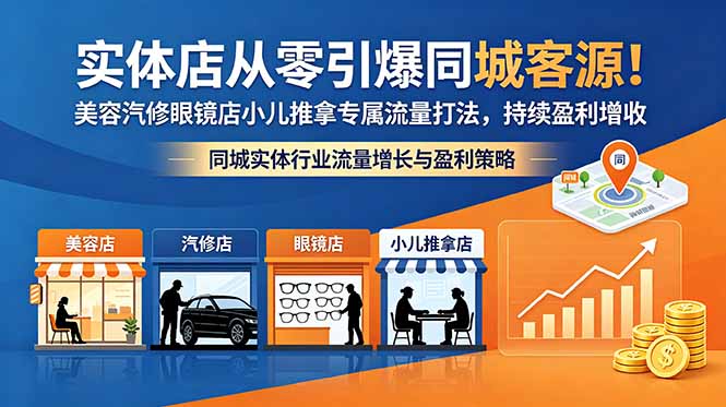 （18592期）实体店从零引爆同城客源！美容汽修眼镜店小儿推拿专属流量打法，持续盈利增收-知享资源网