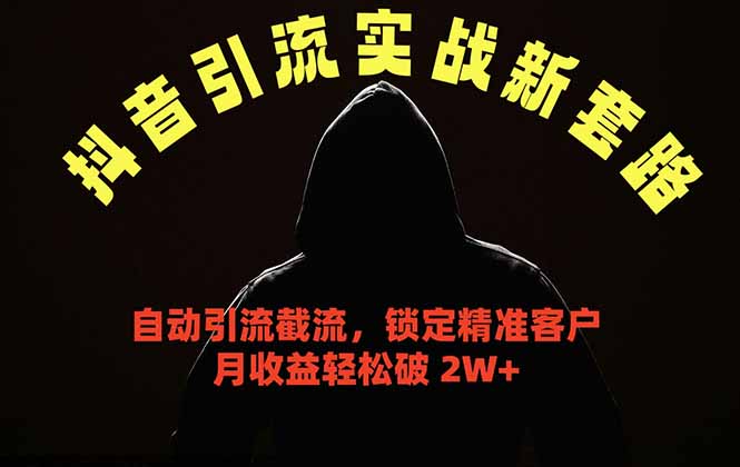 （18624期）抖音引流实战新套路，挂机自动引流截流精准锁定客户，月收益破 2W+-知享资源网