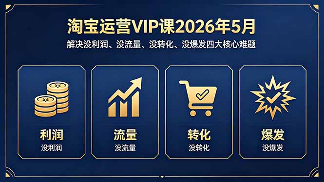 （18338期）淘宝运营VIP课2026年5月：解决没利润、没流量、没转化、没爆发四大核心难题-知享资源网