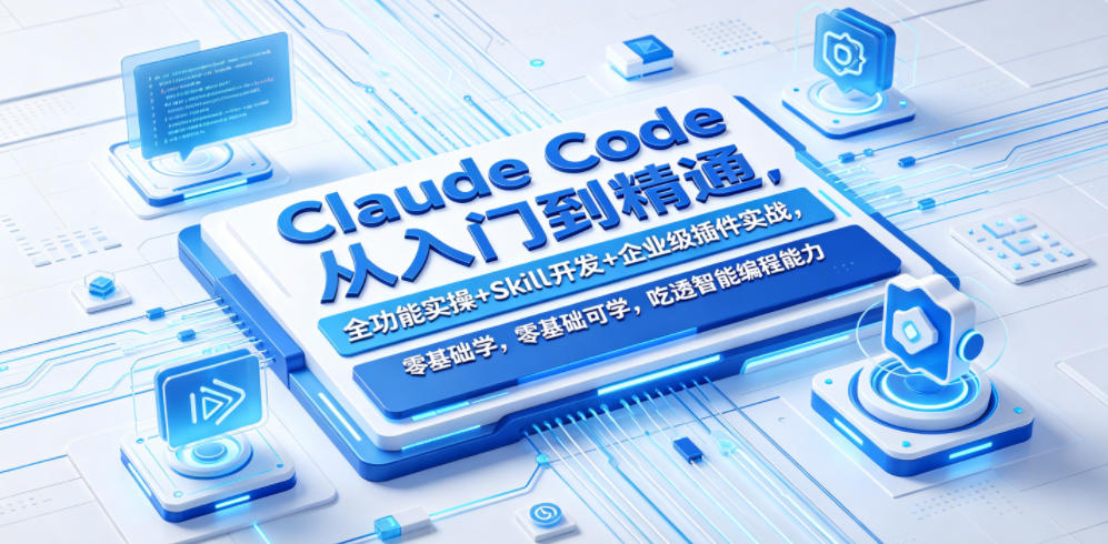 Claude Code从入门到精通，全功能实操+Skill开发+企业级插件实战，零基础可学，吃透智能编程全能力-知享资源网