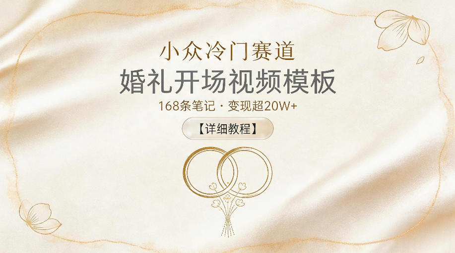 小众冷门赛道，婚礼开场视频模板，168条笔记，变现超20W+【详细教程】-知享资源网
