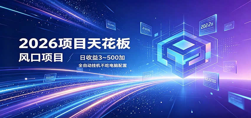 2026项目天花板，风口项目，日收益3~500+全自动挂机，不吃配置-知享资源网
