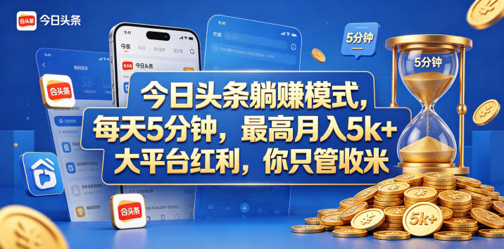 今日头条躺赚模式，每天5分钟，最高月入5k+，大平台红利，你只管收米【揭秘】-知享资源网