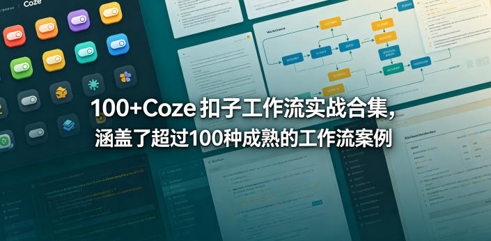 100+Coze扣子工作流实战合集，涵盖了超过100种成熟的工作流案例-知享资源网