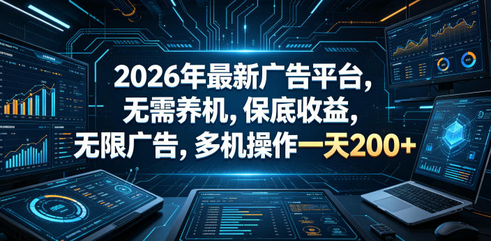 2026年最新广告平台，无需养机，保底收益，无限广告，多机操作一天200+【揭秘】-知享资源网