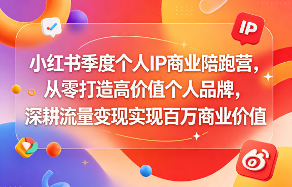 小红书季度个人IP商业陪跑营，从零打造高价值个人品牌，深耕流量变现实现百万商业价值-知享资源网