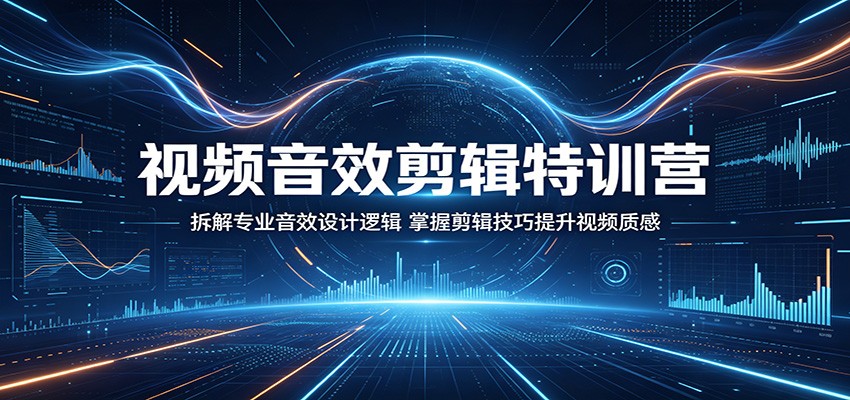视频音效剪辑特训营：拆解专业音效设计逻辑，掌握剪辑技巧提升视频质感-知享资源网