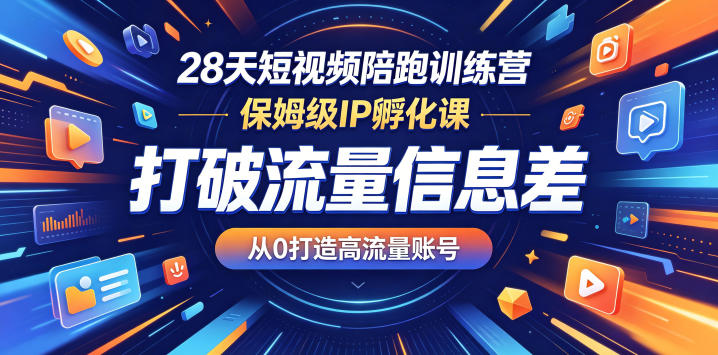 28天短视频陪跑训练营，保姆级IP孵化课，打破流量信息差，从0打造高流量账号-知享资源网