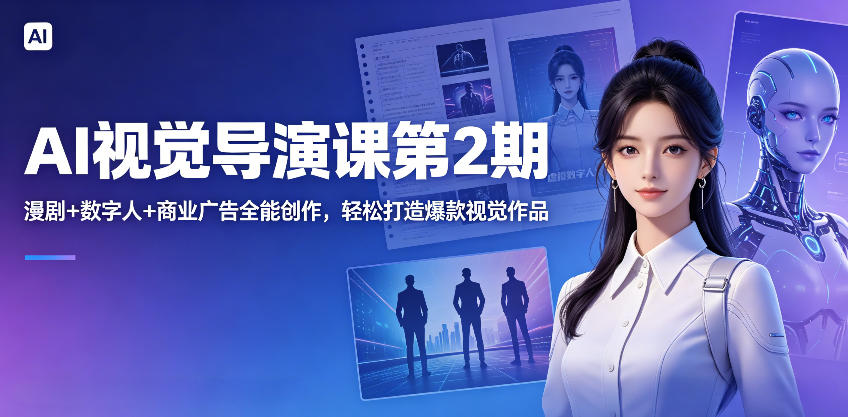 AI视觉导演课第2期，漫剧+数字人+商业广告全能创作，轻松打造爆款视觉作品-知享资源网