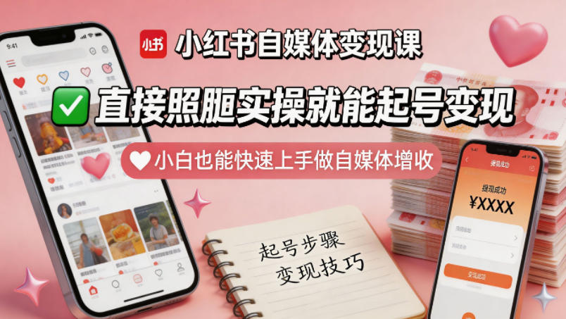 小红书自媒体变现课，直接照搬实操就能起号变现，小白也能快速上手做自媒体增收-知享资源网