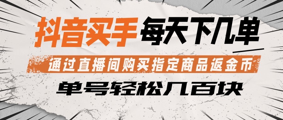 抖音买手 通过直播间购买指定商品返金币  每天几单 轻松几百块-知享资源网