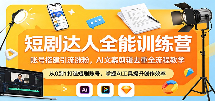 短剧达人全能训练营：账号搭建引流涨粉，AI 文案剪辑去重全流程教学-知享资源网