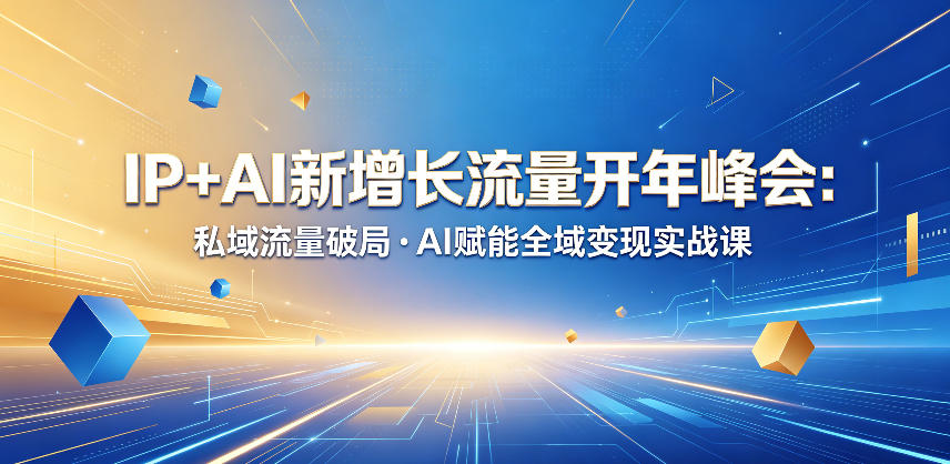 IP+AI新增长流量开年峰会：私域流量破局・AI赋能全域变现实战课-知享资源网