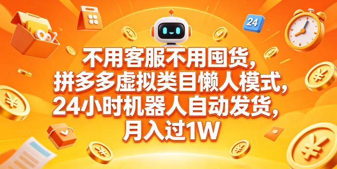 不用客服不用囤货，拼多多虚拟类目懒人模式，24小时机器人自动发货，月入过1W【揭秘】-知享资源网