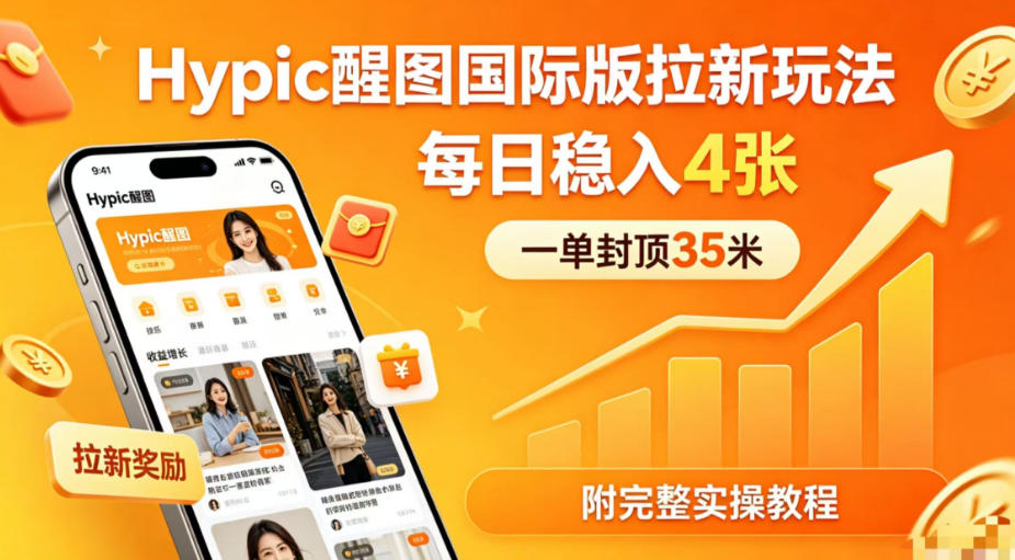 一单封顶35米，实测Hypic醒图国际版拉新玩法，每日稳入4张（附完整实操教程）-知享资源网