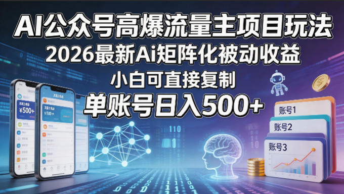AI公众号高爆流量主项目玩法，2026最新Ai矩阵化被动收益，小白可直接复制，单账号日入500+-知享资源网