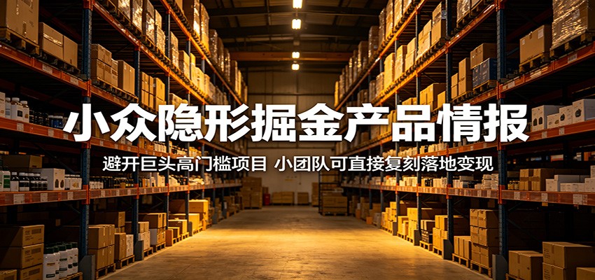 小众隐形掘金产品情报：避开巨头高门槛项目，小团队可直接复刻落地变现-知享资源网